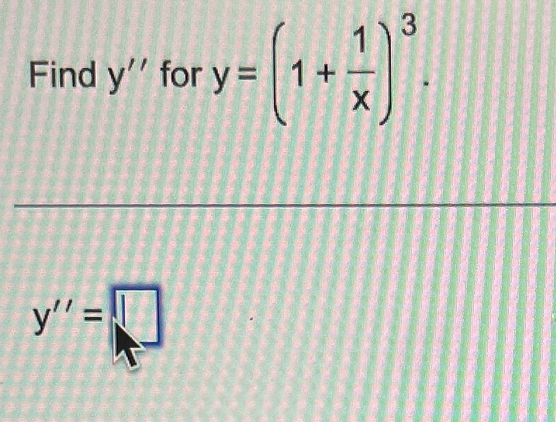 Solved Find y'' ﻿for y=(1+1x)3y''= | Chegg.com