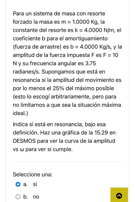 Para un sistema de masa con resorte forzado la masa es \( m=1.0000 \mathrm{Kg} \), la constante del resorte es \( k=4.0000 \m