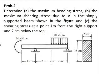 Solved Prob.2 Determine (a) The Maximum Bending Stress, (b) | Chegg.com