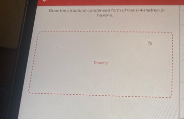 Draw the structural condensed form of trans-4-methyl-2hexene.