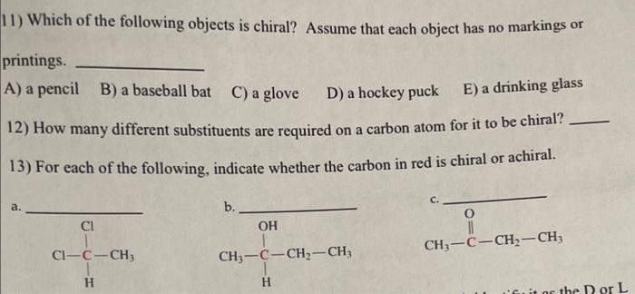 11) Which of the following objects is chiral? Assume that each object has no markings or printings.
A) a pencil
B) a baseball