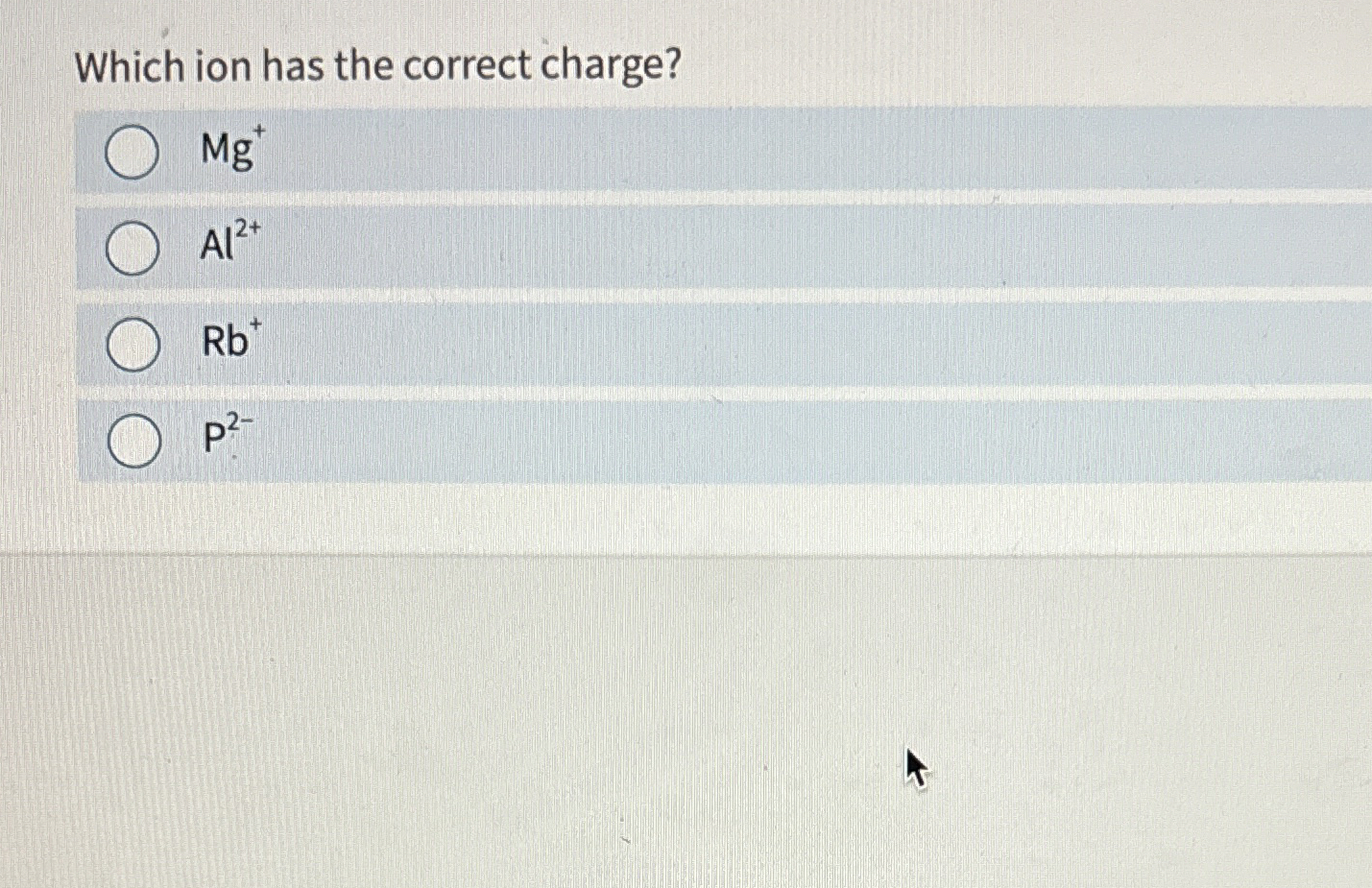 Solved Which ion has the correct charge?Mg Al2 Rb P2 Chegg com