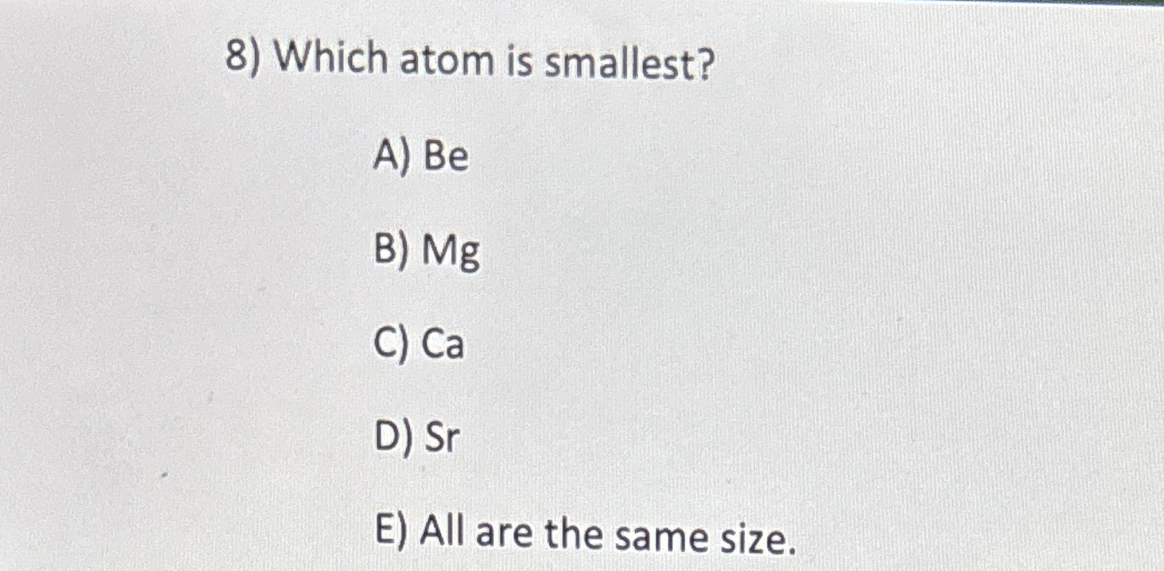 Solved Which atom is smallest?A) BeB) MgC) CaD) SrE) ﻿All