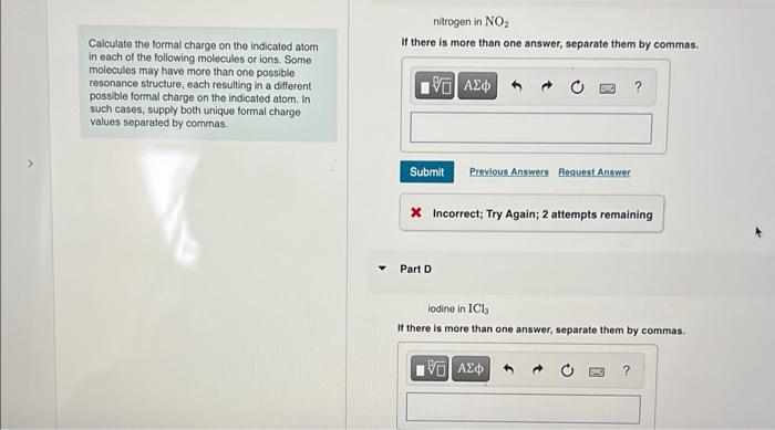 nitrogen in \( \mathrm{NO}_{2} \)
Calculate the formal charge on the indicated atom If there is more than one answer, separat