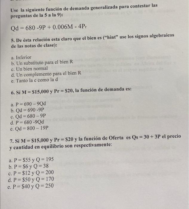 Use la siguiente función de demanda generalizada para contestar las preguntas de la 5 a la 9\( ) \) : \[ \mathrm{Qd}=680-9 \m