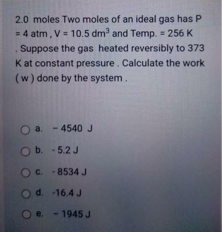 Solved 2.0 moles Two moles of an ideal gas has P = 4 atm, V | Chegg.com