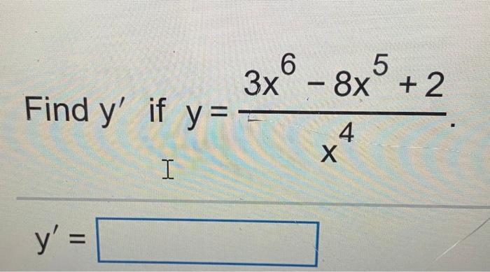 Find \( y^{\prime} \) if \( y=\frac{3 x^{6}-8 x^{5}+2}{x^{4}} \) \[ y^{\prime}= \]