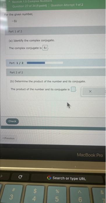 (a) Identify the complex conjugate.
The complex conjugate is
Part: \( 1 / 2 \)
Part 2 of 2
(b) Determine the product of the n