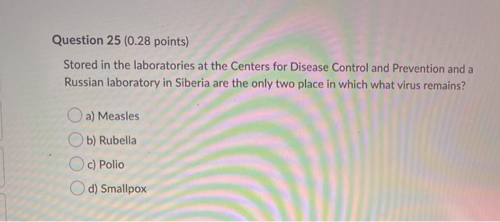 Question 25 (0.28 points) Stored in the laboratories at the Centers for Disease Control and Prevention and a Russian laborato