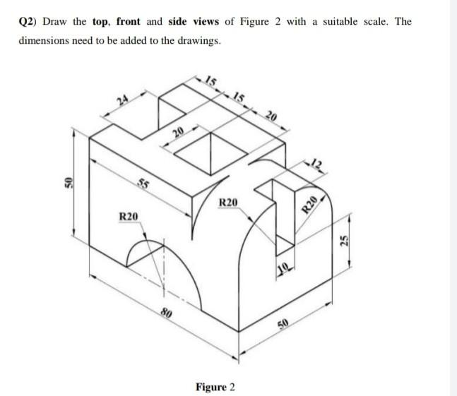 Solved Q2) Draw the top, front and side views of Figure 2 | Chegg.com