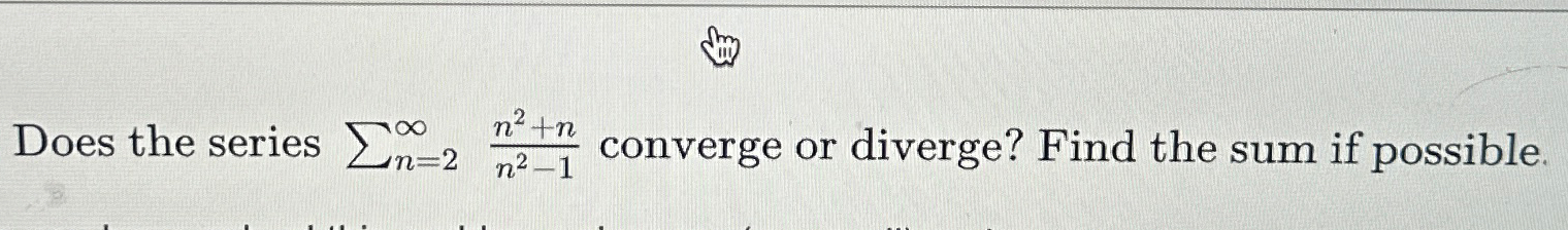 Solved Does The Series ∑n=2∞n2+nn2-1 ﻿converge Or Diverge? | Chegg.com