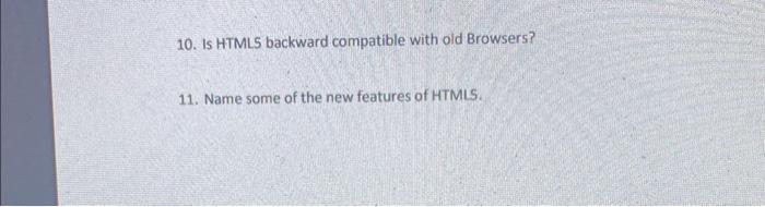 Solved 10. Is HTMLS backward compatible with old Browsers? | Chegg.com