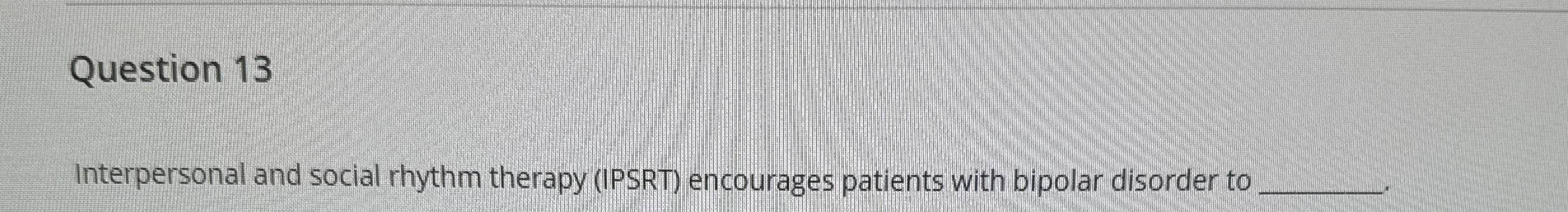 Solved Question 13Interpersonal and social rhythm therapy | Chegg.com
