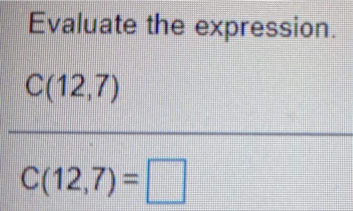Solved Evaluate the expression. C(12,7) C(12,7)= | | Chegg.com