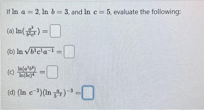 Solved If In a = 2, ln b = 3, and ln c = 5, evaluate the | Chegg.com