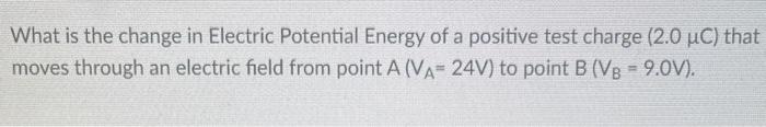 Solved What is the change in Electric Potential Energy of a | Chegg.com