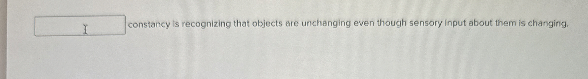 Solved constancy is recognizing that objects are unchanging | Chegg.com