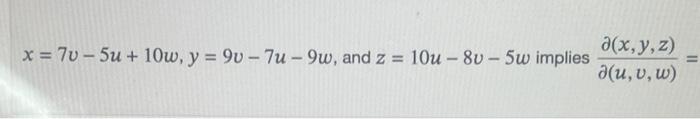 \( x=7 v-5 u+10 w, y=9 v-7 u-9 w \), and \( z=10 u-8 v-5 w \) implies \( \frac{\partial(x, y, z)}{\partial(u, v, w)}= \)