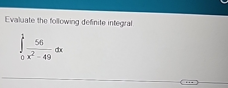 Solved Evaluate the following definite integral.∫0156x2-49dx | Chegg.com