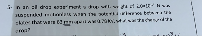 Solved 5- In an oil drop experiment a drop with weight of | Chegg.com