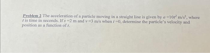 Solved Problem 2 The acceleration of a particle moving in a | Chegg.com