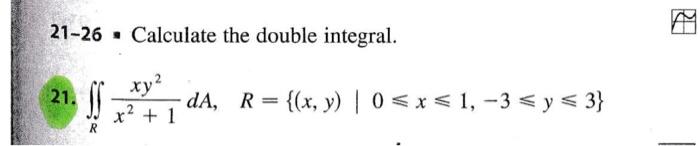 21-26 . Calculate the double integral. 21. \( \iint_{R} \frac{x y^{2}}{x^{2}+1} d A, \quad R=\{(x, y) \mid 0 \leqslant x \leq