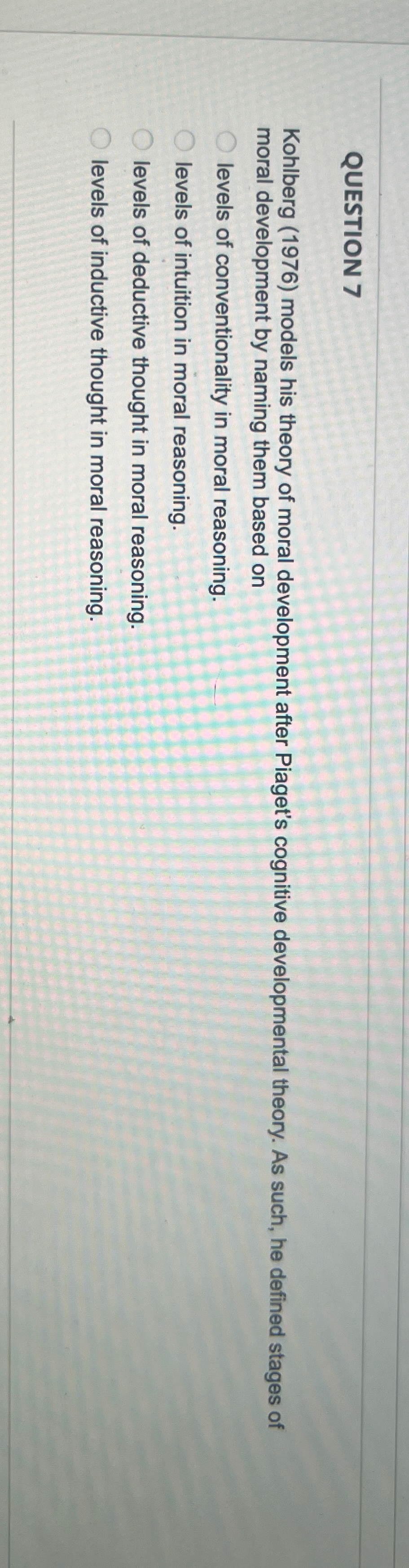 Solved QUESTION 7Kohlberg 1976 models his theory of moral