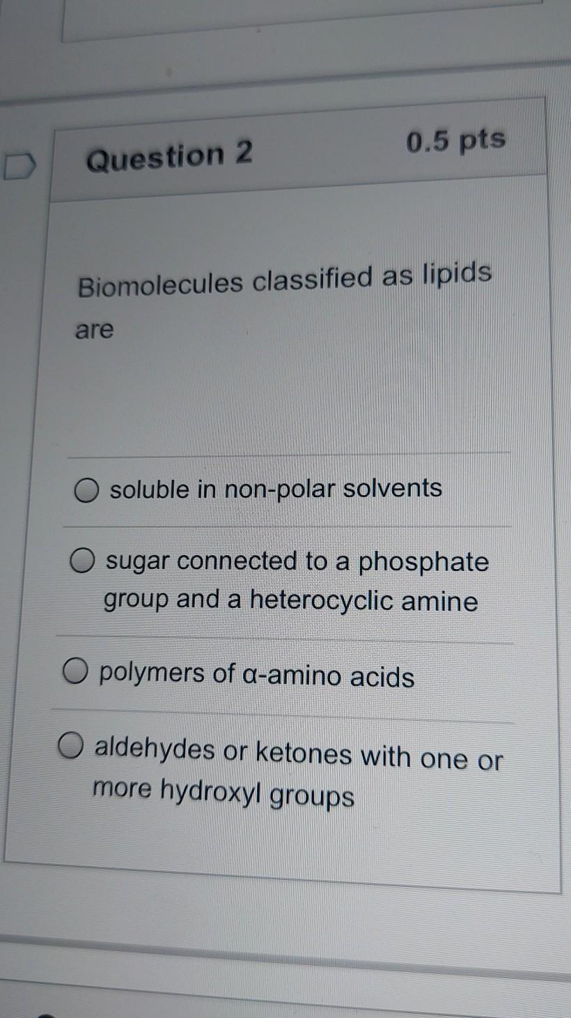 Solved 0.5 pts Question 2 Biomolecules classified as lipids