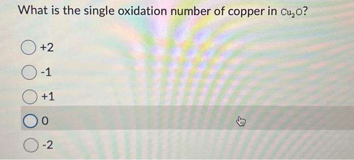 Solved What is the single oxidation number of copper in Cu2O | Chegg.com