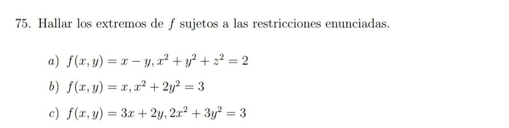 75. Hallar los extremos de \( f \) sujetos a las restricciones enunciadas. a) \( f(x, y)=x-y, x^{2}+y^{2}+z^{2}=2 \) b) \( f(