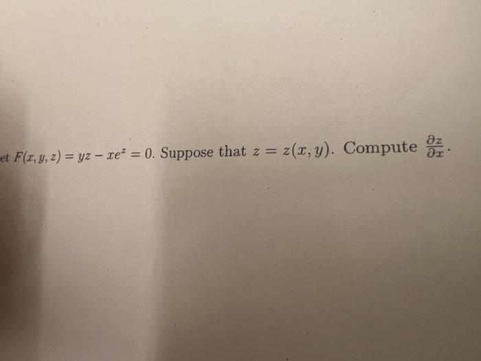 \( F(x, y, z)=y z-x e^{z}=0 \). Suppose that \( z=z(x, y) \). Compute \( \frac{\partial z}{\partial x} \)