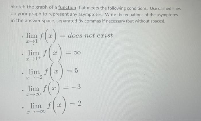 Sketch the graph of a function that meets the following conditions. Use dashed lines
on your graph to represent any asymptote