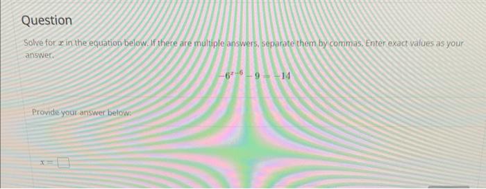 Solve for \( x \) in the equation below. If there are multiple answers. separate them by commas, Enter exact values as your a