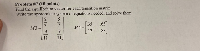 Solved Problem #7 (10 points) Find the equilibrium vector | Chegg.com