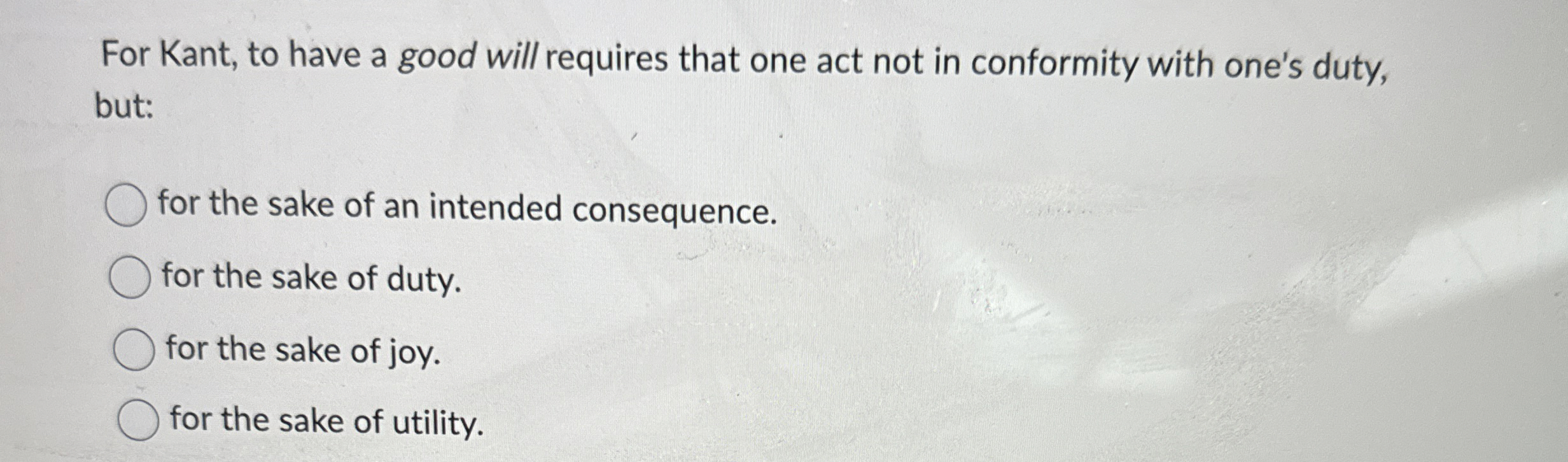 Solved For Kant, to have a good will requires that one act | Chegg.com