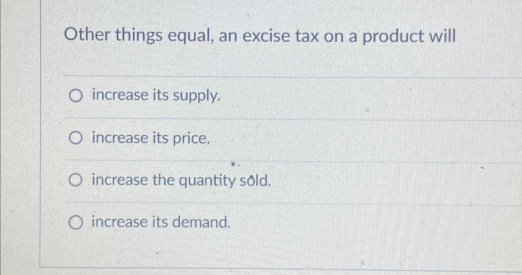 Solved Other things equal, an excise tax on a product