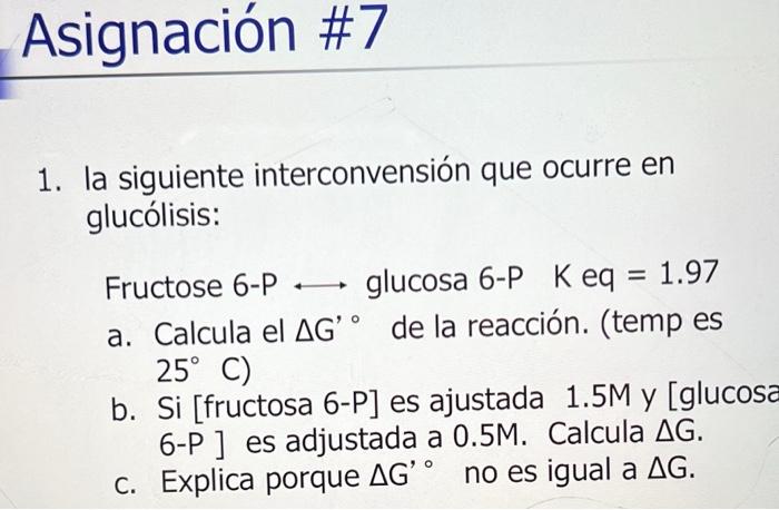 1. la siguiente interconvensión que ocurre en glucólisis: Fructose 6-P \( \longleftrightarrow \) glucosa 6-P \( \mathrm{K} \)