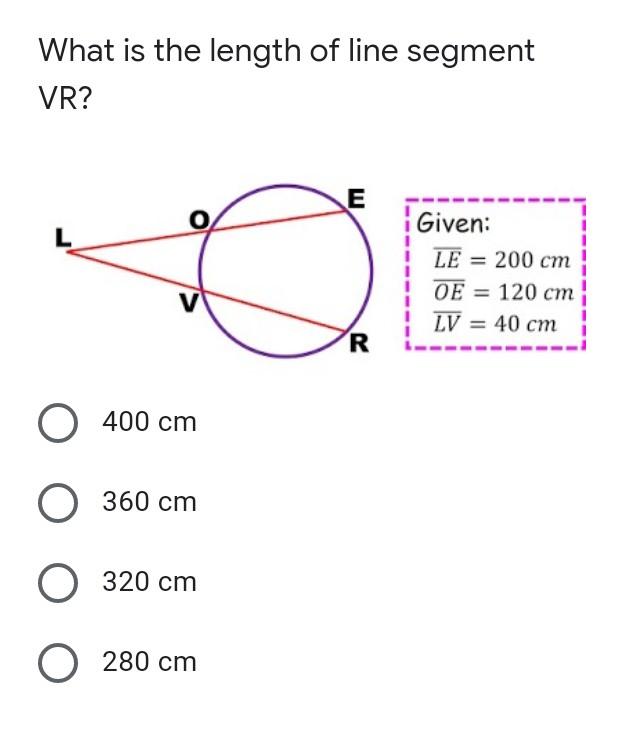 What is the length of line segmentVR?ELGiven:! LE = 200 cmOE = 120 cmLV = 40 cmRO 400 cmO 360 cmO 320 cm0 280 cm