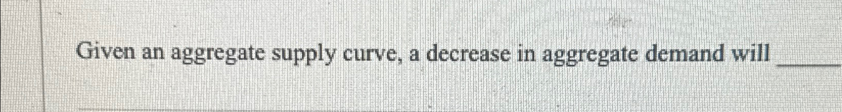 Solved Given an aggregate supply curve, a decrease in | Chegg.com