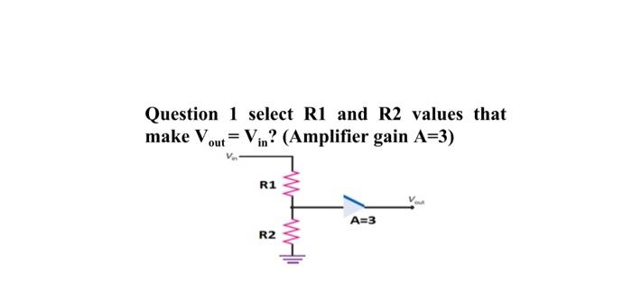 Question 1 select R1 and R2 values that make Vout | Chegg.com