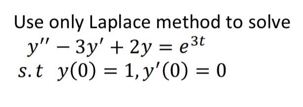 Solved Use only Laplace method to solve y′′−3y′+2y=e3t s.t | Chegg.com