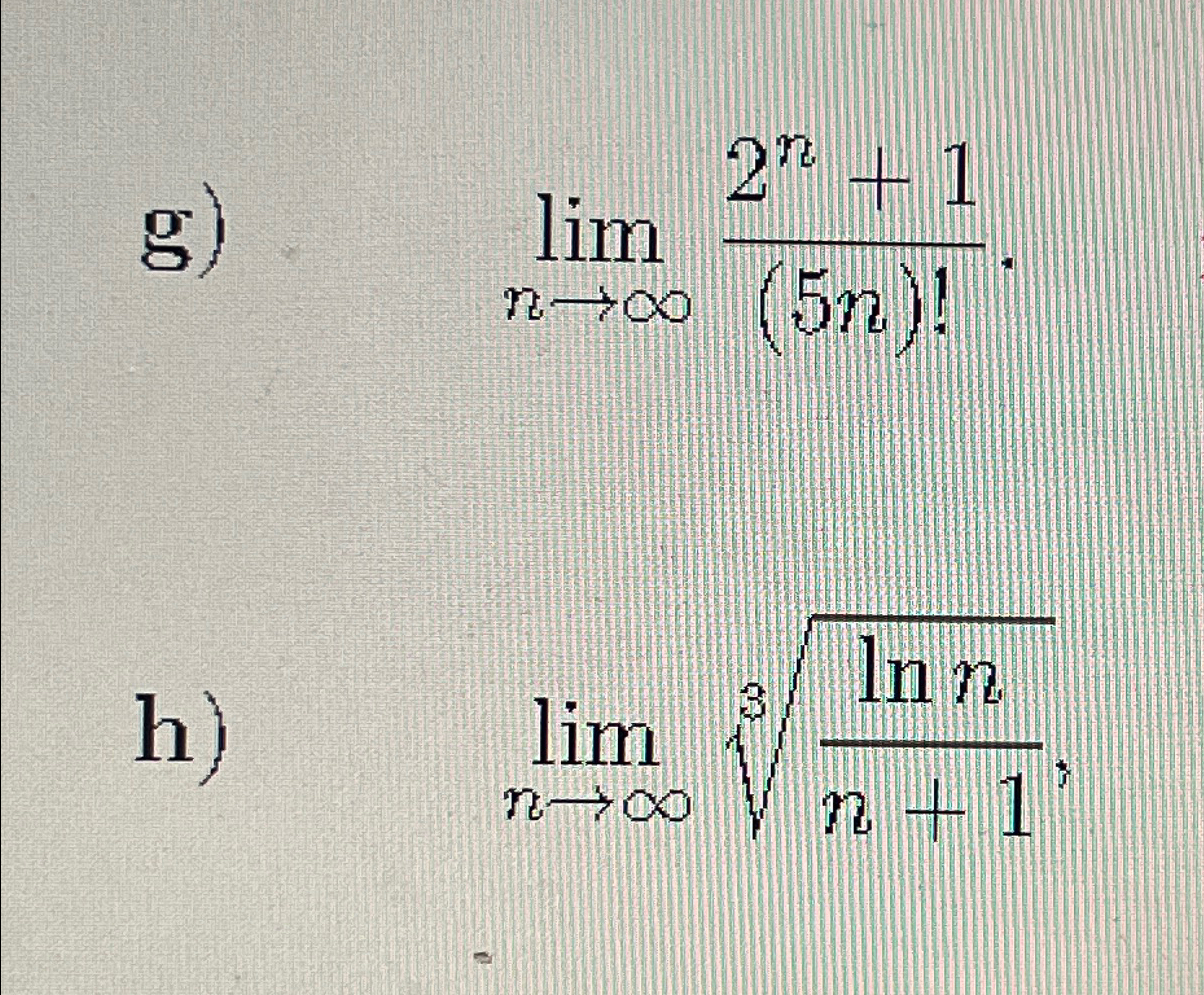 Solved g) ,limn→∞2n+1(5n)!.h) limn→∞lnnn+13, | Chegg.com