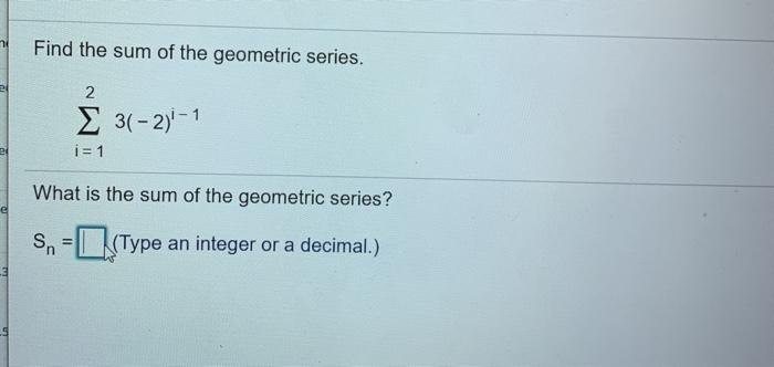 Solved Find the sum of the geometric series. 2 3(-2)-1 i = 1 | Chegg.com