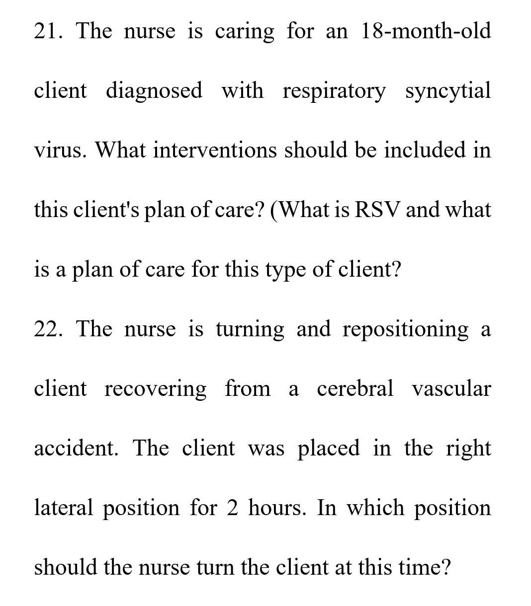 21. The nurse is caring for an 18-month-old client diagnosed with respiratory syncytial virus. What interventions should be i