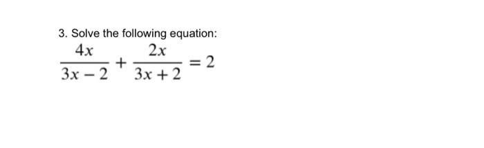 Solved 3. Solve the following equation: 4x 2x + 2 3x - 2 3x | Chegg.com