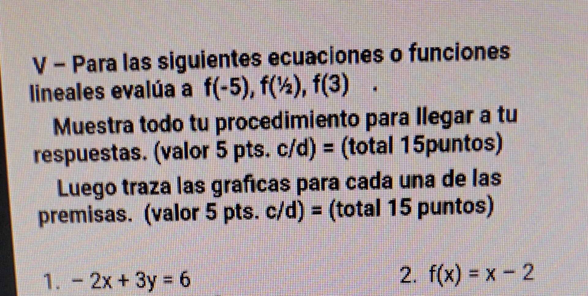 V - Para las siguientes ecuaciones o funciones lineales evalúa a \( f(-5), f(1 / 2), f(3) \). Muestra todo tu procedimiento