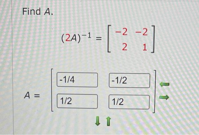 Solved Find A. (2A) -1 = - 2-2 2 1 1-1/4 1-1/2 A= . 1/2 1/2 | Chegg.com