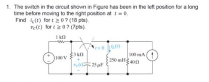 Solved 1. The switch in the circuit shown in Figure has been | Chegg.com