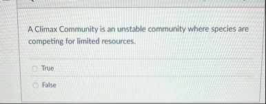 Solved A Climax Community is an unstable community where | Chegg.com