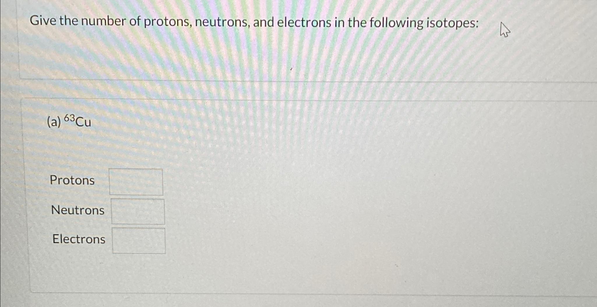 indicate the number of protons neutrons and electrons in 63 29 cu